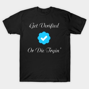 get verified or die trying T-Shirt